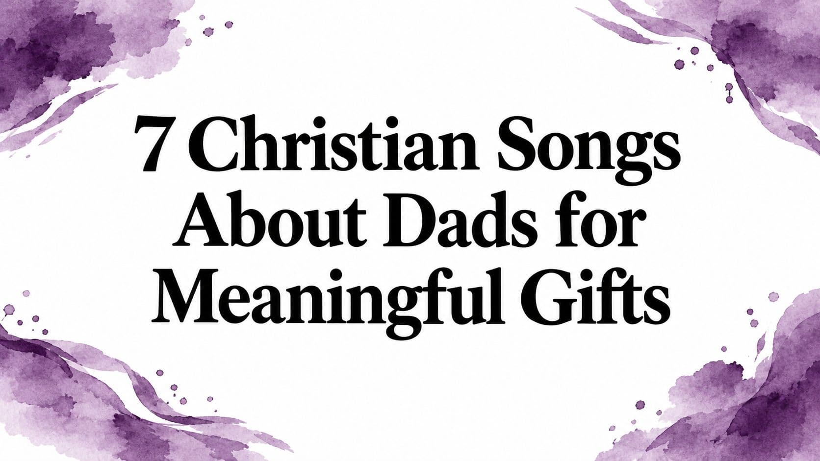7 Christian Songs About Dads for Meaningful Gifts